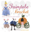 Fairytale Crochet Over 35 Magical Mini Makes by Louise Tyler [978-1-78249-140-8] - $19.95 _ Cico Books, How-to Books